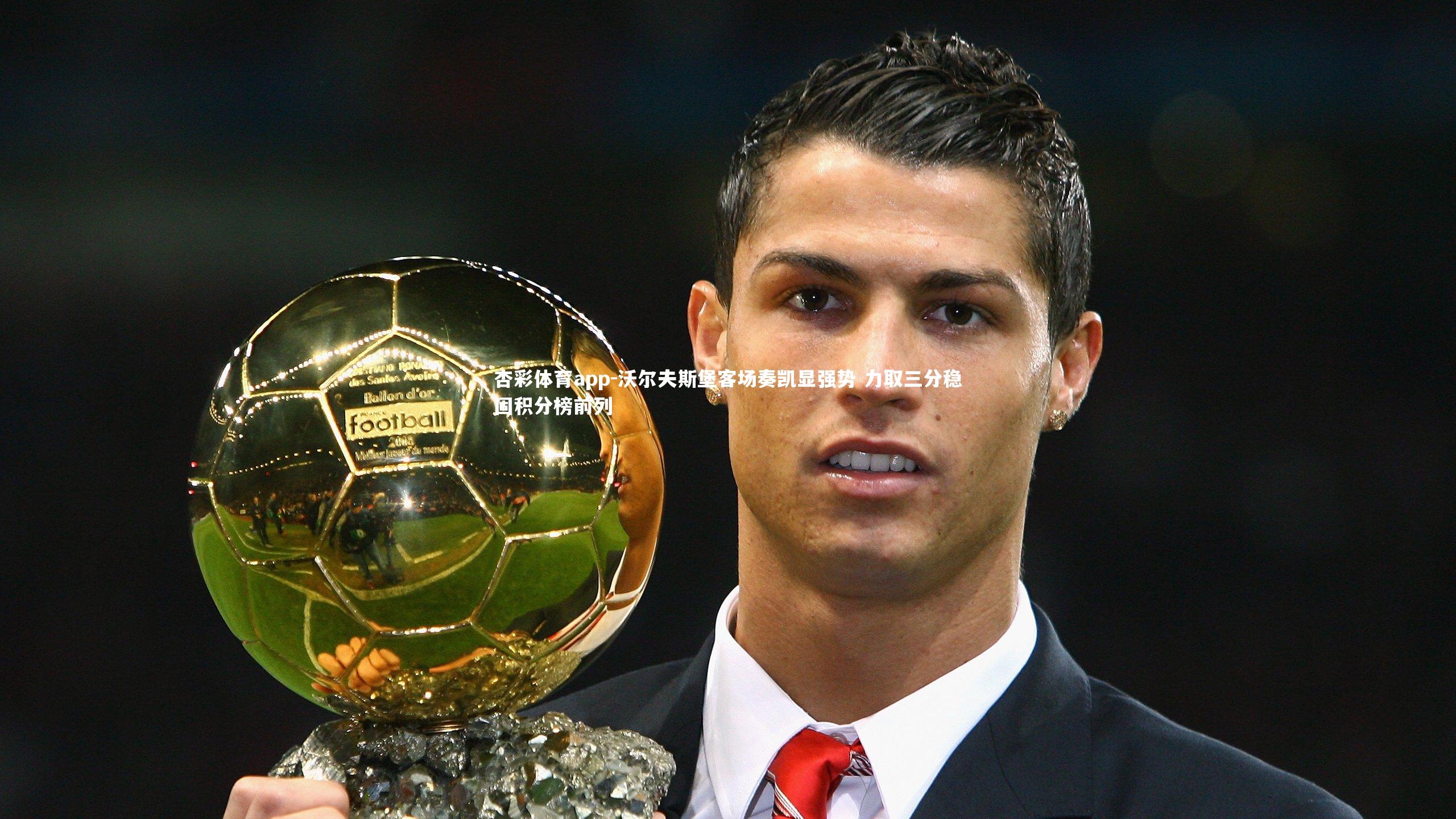 杏彩体育app-沃尔夫斯堡客场奏凯显强势 力取三分稳固积分榜前列