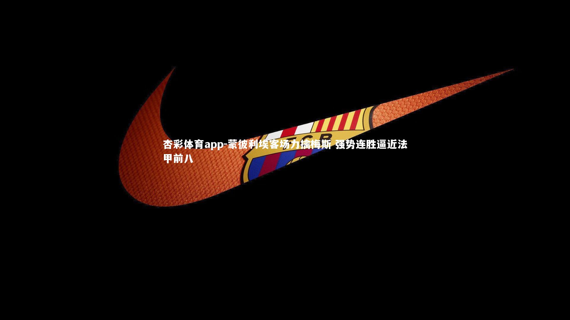 蒙彼利埃客场力擒梅斯 强势连胜逼近法甲前八